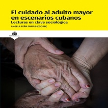 El cuidado al adulto mayor en escenarios cubanos. Lecturas en clave sociológica